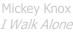 Mickey Knox I Walk Alone